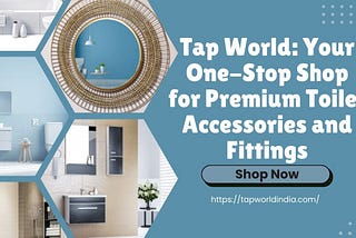 Tap World: Your One-Stop Shop for Premium Toilet Accessories and Fittings