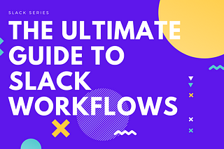 The Ultimate Guide to Building Slack Workflows in 2020