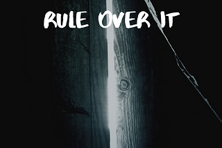 You must rule over it..