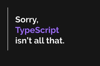 Please Put TypeScript Down for a Moment