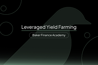 Baker Academy: Leveraged Yield Farming