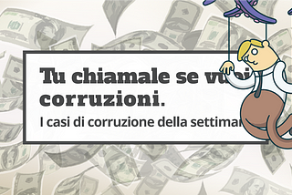 Anche nella settimana di Pasqua, la corruzione non va in vacanza. Tutti i fatti, in breve