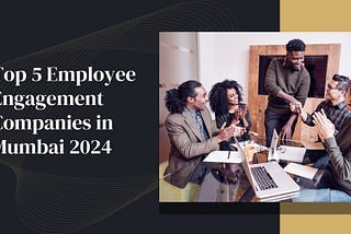 Top 5 Employee Engagement Companies in Mumbai 2024