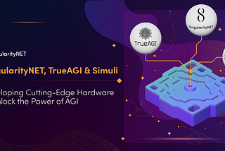SingularityNET, TrueAGI and Simuli — Developing Cutting-Edge Hardware to Unlock the Power of AGI