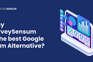 Why SurveySensum is the best Google Form Alternative?