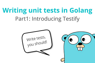 Writing unit tests in Golang Part 1: Introducing Testify