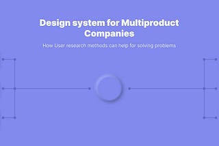 Design System for Multi-Product Companies