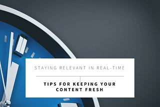 How to Keep Your Content Relevant in a World of Real-Time Answers