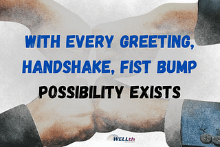 With Every Greeting, Handshake, Fist Bump Possibility Exists