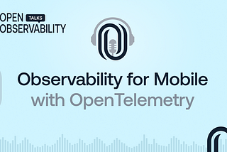 Observability for Mobile with OpenTelemetry