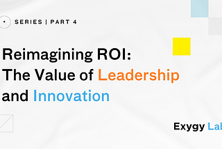 Reimagining ROI: The Value of Leadership and Innovation
