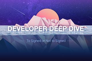 Developer Deep Dive—To Signed or not to Signed?