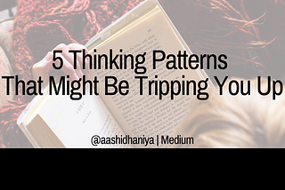 5 Thinking Patterns That Might Be Tripping You Up