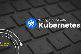 Getting Started With Kubernetes