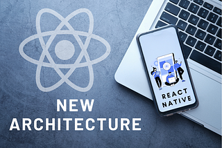 Exploring the New Architecture in React Native: A Comprehensive Overview