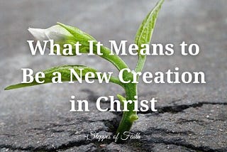 What It Means to Be a New Creation in Christ