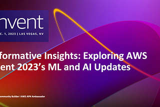 Transformative Insights: Exploring AWS re:Invent 2023’s ML and AI Updates