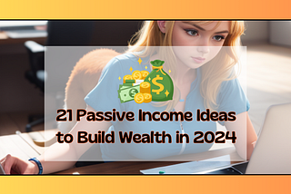21 Passive Income Ideas to Build Wealth in 2024