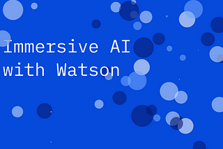 Immersive AI with Watson