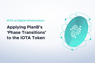 IOTA as Digital Infrastructure: Applying PlanB’s ‘Phase Transitions’ to the IOTA Token