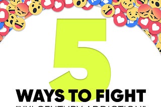 5 ways to fight the “21st century addiction”