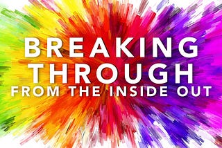 Breaking Through From the Inside Out