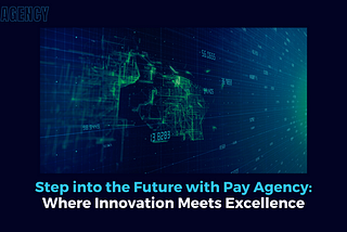 Step into the Future with Pay Agency: Where Innovation Meets Excellence