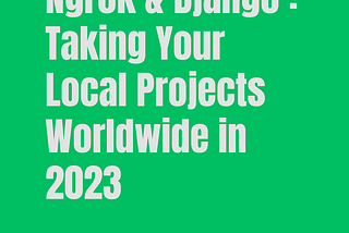 Ngrok & Django : Taking Your Local Projects Worldwide in 2023 🌍
