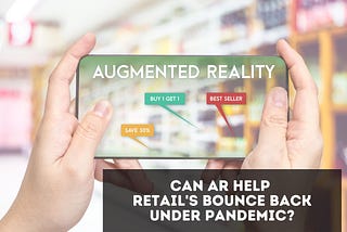 CAN AUGMENTED REALITY(AR) HELP RETAIL’S BOUNCE BACK UNDER PANDEMIC?