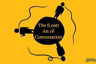 How to Rebuild The (Lost) Art of Conversation