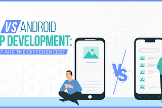 iOS vs Android App Development: What are the Differences?