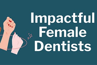 Impactful Female Dentists