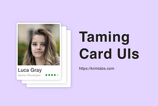How to tame Card based user interfaces