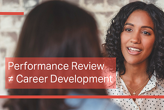 Performance Review ≠ Career Development