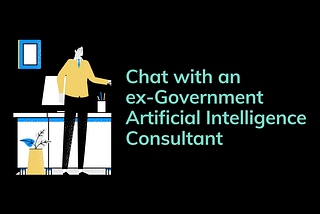 Chat with an ex-Government Artificial Intelligence Consultant