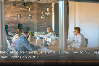 Collaborative Partnerships and Alliances: Key to Successful Market Expansion in 2025