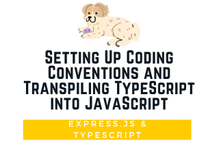 [Express.js] Setting Up Coding Conventions and Transpiling TypeScript into JavaScript