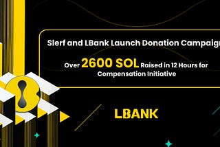 Slerf and LBank Launch Donation Campaign: Over 2600 SOL Raised in 12 Hours for Compensation…