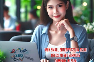 Why Small Enterprises in Delhi Needs an SEO Services Company in 2024?