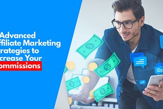 5 Advanced Affiliate Marketing Strategies to Increase Your Commissions