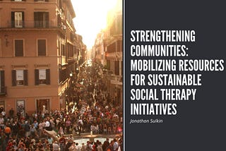 Strengthening Communities: Mobilizing Resources for Sustainable Social Therapy Initiatives |…
