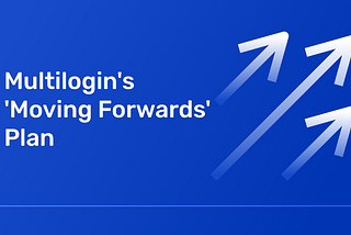 Multilogin’s ‘Moving Forwards’ Plan