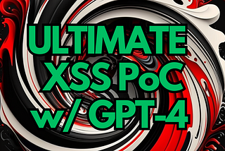 The Ultimate XSS PoC with ChatGPT-4 🎯