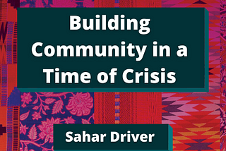 Quilt background with dark teal boxes surrounding white bold title text, Building a Community in a Time of Crisis by Sahar Driver