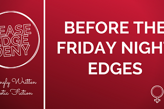 Before The Friday Night Edges…