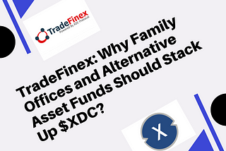 TradeFinex: Why Family Offices and Alternative Asset Funds Should Stack Up $XDC?