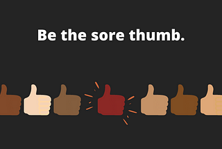 Why You Should Be the Sore Thumb