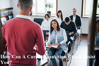 How Can A Career Transition Coach Assist You?
