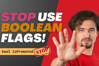 Say Goodbye to Boolean Flags