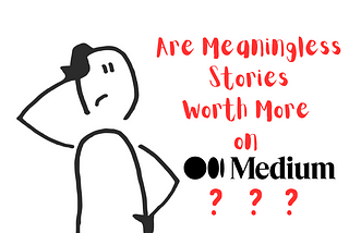 Are Meaningless Stories Worth More on Medium?